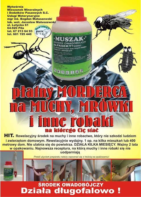 O tym, czym należy się kierować przy wybieraniu środka na muchy, muszki, mrówki, karaluchy itp. https://bentawet.pl/jak-nalezy-wybierac-trucizne-trutke-srodek-preparat-na-muchy-mrowki-faraona-i-czarne-karaluchy/ #muszak #muszaknamuchy #srodeknamuchy #preparatnamuchy #truciznanamuchy #truciznanamuchy #trutkanamuchy #muszaknamrowkifaraona #srodeknamrowkifaraona #preparatnamrowkifaraona #truciznanamrowkifaraona #trutkanamrowkifaraona #srodeknamrowki #preparatnamrowki #truciznanamrowki #trutkanamrowki #srodeknakaraluchy #preparatnakaraluchy #trutkanakaraluchy #truciznnakaraluchy #srodeknaosy Plakat Muszaka nowy #muszak O tym, czym należy się kierować przy wybieraniu środka na muchy, muszki, mrówki, karaluchy itp. https://bentawet.pl/jak-nalezy-wybierac-trucizne-trutke-srodek-preparat-na-muchy-mrowki-faraona-i-czarne-karaluchy/ #muszak #muszaknamuchy #srodeknamuchy #preparatnamuchy #truciznanamuchy #truciznanamuchy #trutkanamuchy #muszaknamrowkifaraona #srodeknamrowkifaraona #preparatnamrowkifaraona #truciznanamrowkifaraona #trutkanamrowkifaraona #srodeknamrowki #preparatnamrowki #truciznanamrowki #trutkanamrowki #srodeknakaraluchy #preparatnakaraluchy #trutkanakaraluchy #truciznnakaraluchy #srodeknaosy